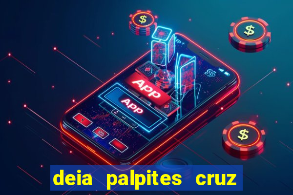 deia palpites cruz do dia